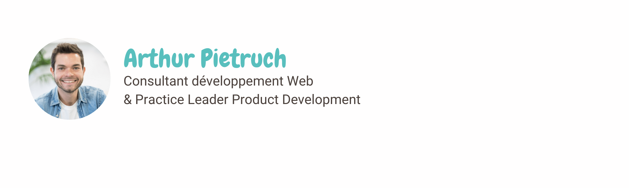 Auteur de l'article " Programmation en binôme : pourquoi ça marche ? " : Arthur Pietruch, Consultant développement Web & Practice Leader Product Development