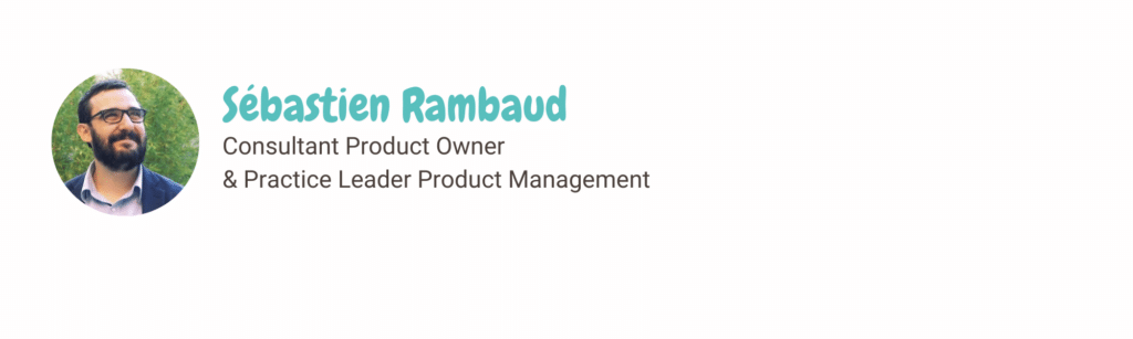 Auteur de l'article : Sébastien Rambaud, Consultant Product Owner & Practice Leader Product Management